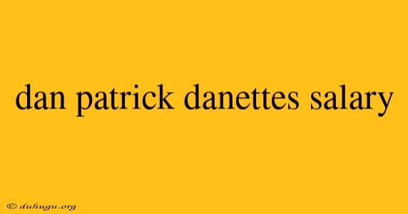 Dan Patrick Danettes Salary