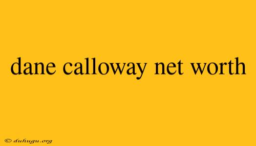 Dane Calloway Net Worth