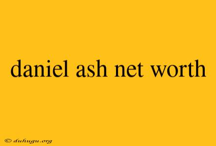 Daniel Ash Net Worth