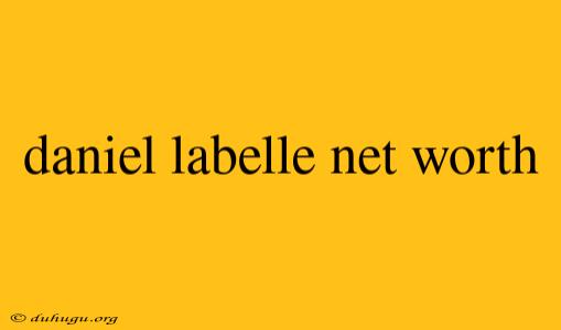 Daniel Labelle Net Worth