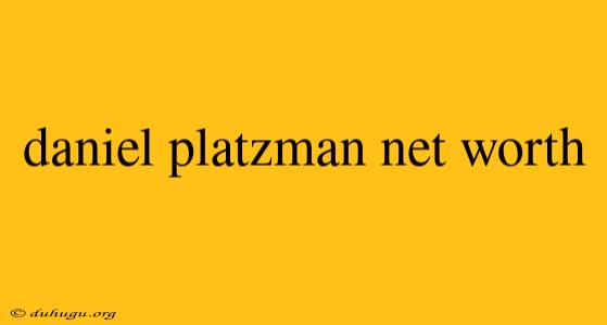 Daniel Platzman Net Worth