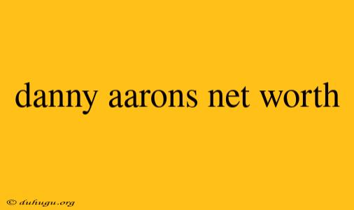 Danny Aarons Net Worth