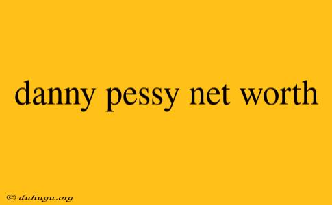 Danny Pessy Net Worth