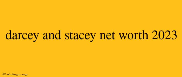 Darcey And Stacey Net Worth 2023