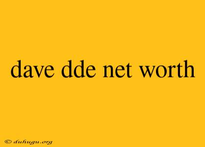 Dave Dde Net Worth