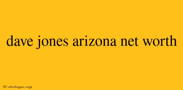 Dave Jones Arizona Net Worth