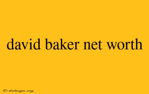 David Baker Net Worth