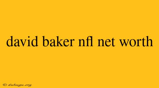 David Baker Nfl Net Worth