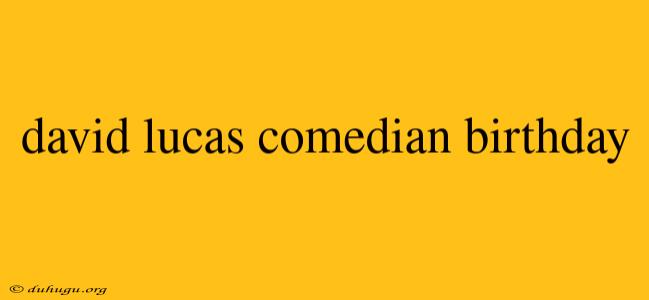 David Lucas Comedian Birthday