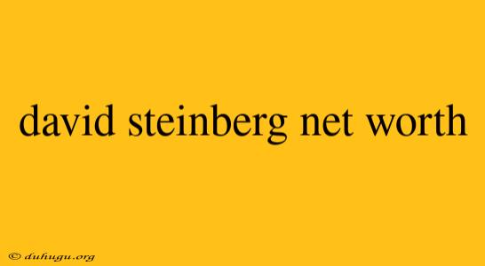 David Steinberg Net Worth