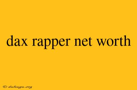 Dax Rapper Net Worth