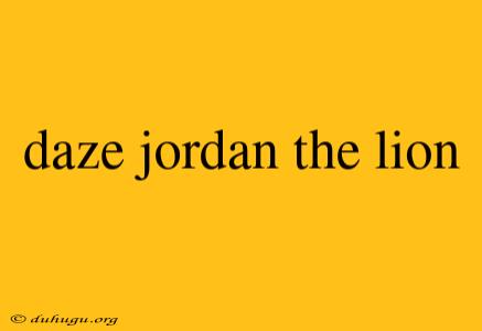 Daze Jordan The Lion