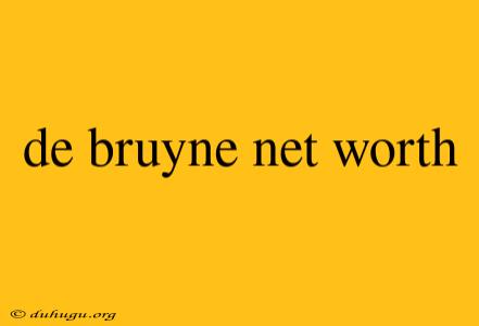 De Bruyne Net Worth