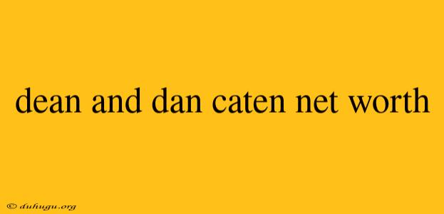 Dean And Dan Caten Net Worth