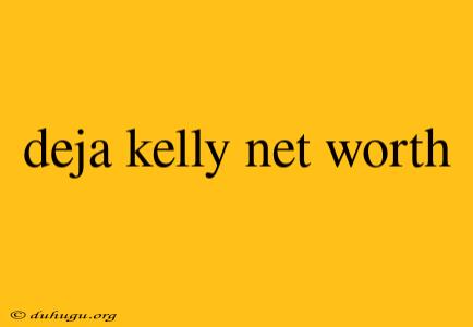 Deja Kelly Net Worth