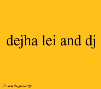 Dejha Lei And Dj