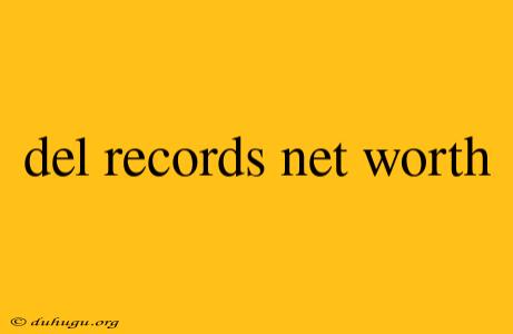 Del Records Net Worth