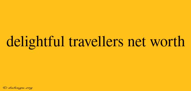 Delightful Travellers Net Worth