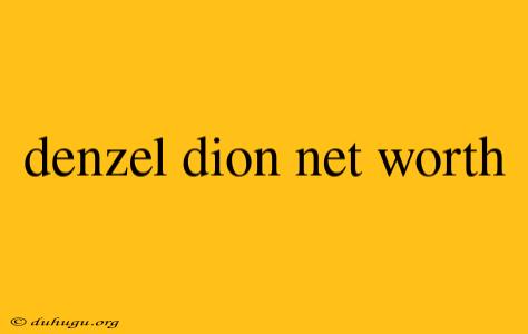 Denzel Dion Net Worth