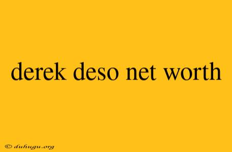 Derek Deso Net Worth