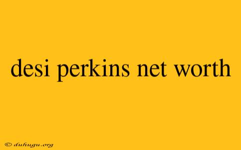 Desi Perkins Net Worth