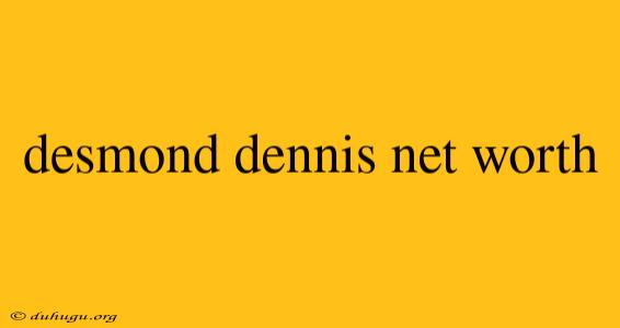 Desmond Dennis Net Worth