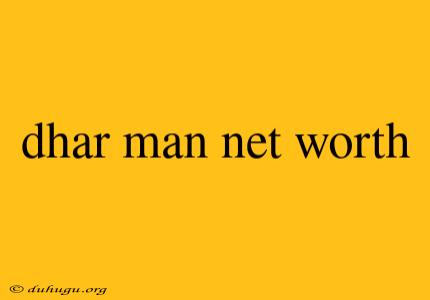 Dhar Man Net Worth