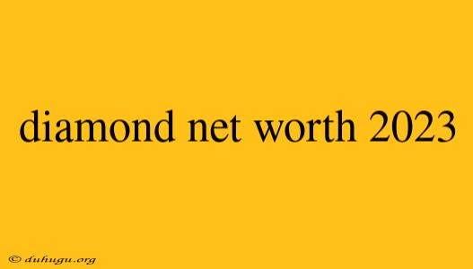 Diamond Net Worth 2023