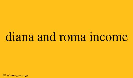 Diana And Roma Income