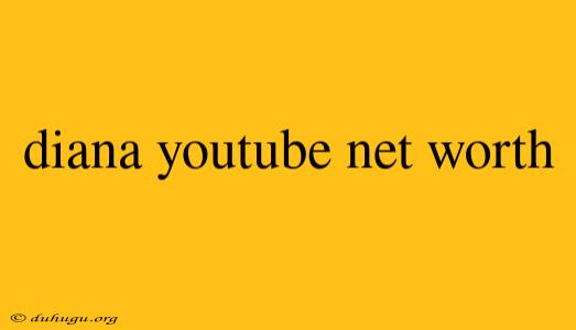 Diana Youtube Net Worth