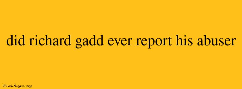 Did Richard Gadd Ever Report His Abuser