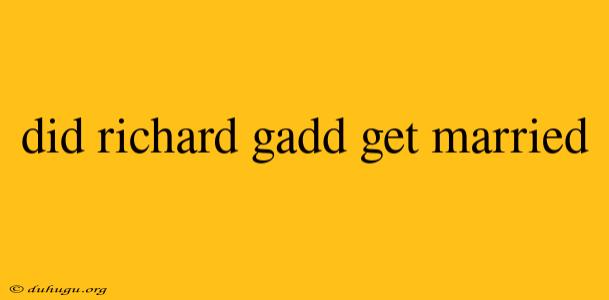 Did Richard Gadd Get Married