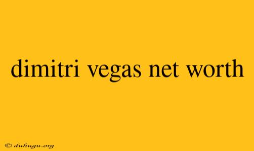 Dimitri Vegas Net Worth