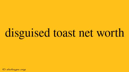 Disguised Toast Net Worth