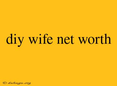 Diy Wife Net Worth