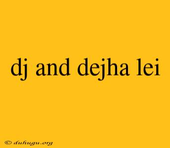 Dj And Dejha Lei