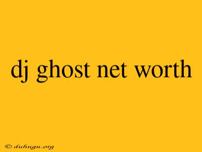 Dj Ghost Net Worth