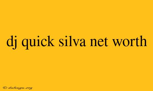 Dj Quick Silva Net Worth