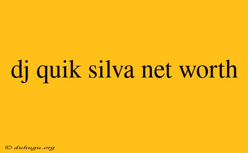 Dj Quik Silva Net Worth