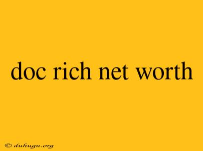 Doc Rich Net Worth