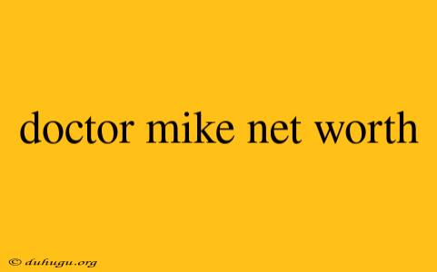 Doctor Mike Net Worth