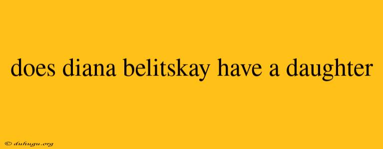 Does Diana Belitskay Have A Daughter