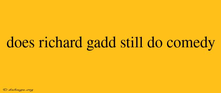 Does Richard Gadd Still Do Comedy