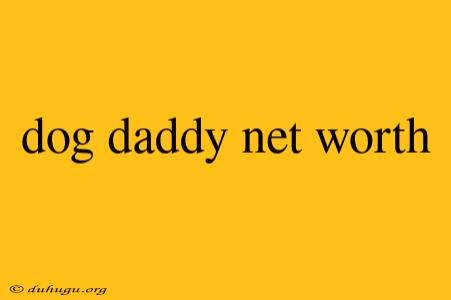 Dog Daddy Net Worth