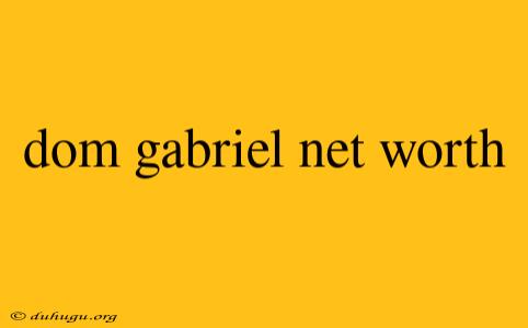 Dom Gabriel Net Worth