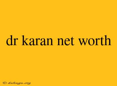 Dr Karan Net Worth