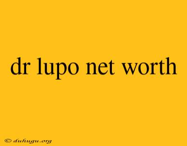 Dr Lupo Net Worth