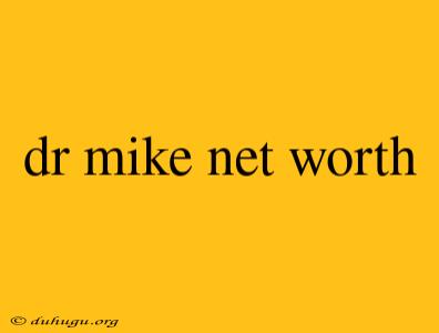 Dr Mike Net Worth