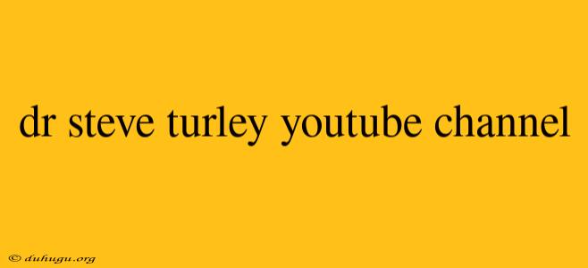 Dr Steve Turley Youtube Channel