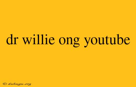 Dr Willie Ong Youtube